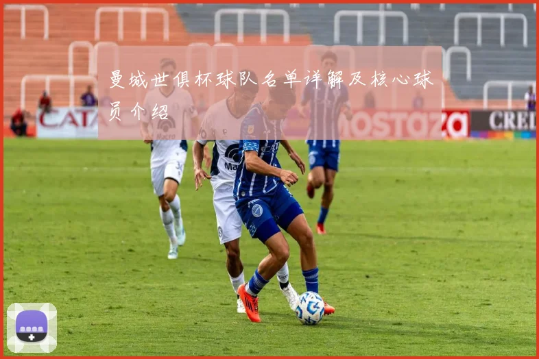 曼城世俱杯球队名单详解及核心球员介绍